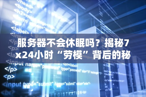 服务器不会休眠吗？揭秘7x24小时“劳模”背后的秘密！