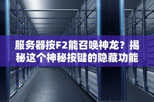 服务器按F2能召唤神龙？揭秘这个神秘按键的隐藏功能！