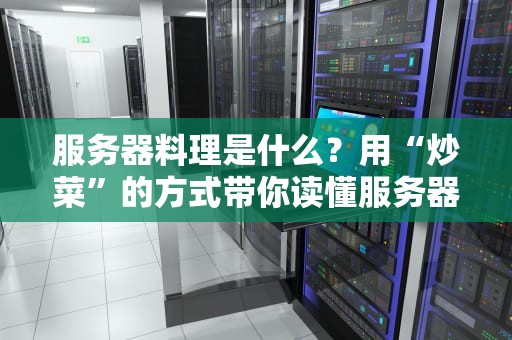 服务器料理是什么？用“炒菜”的方式带你读懂服务器性能优化！
