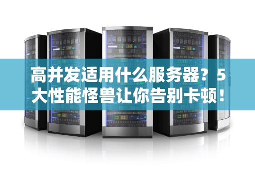 高并发适用什么服务器？5大性能怪兽让你告别卡顿！