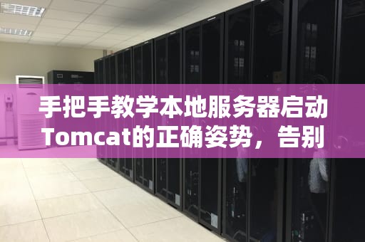 手把手教学本地服务器启动Tomcat的正确姿势，告别404恐惧症！