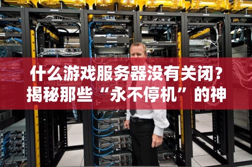 什么游戏服务器没有关闭？揭秘那些“永不停机”的神仙服务器！