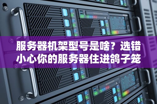 服务器机架型号是啥？选错小心你的服务器住进鸽子笼！
