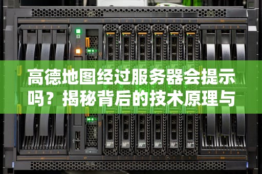 高德地图经过服务器会提示吗？揭秘背后的技术原理与用户体验优化