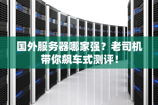 国外服务器哪家强？老司机带你飙车式测评！