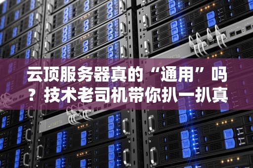 云顶服务器真的“通用”吗？技术老司机带你扒一扒真相！