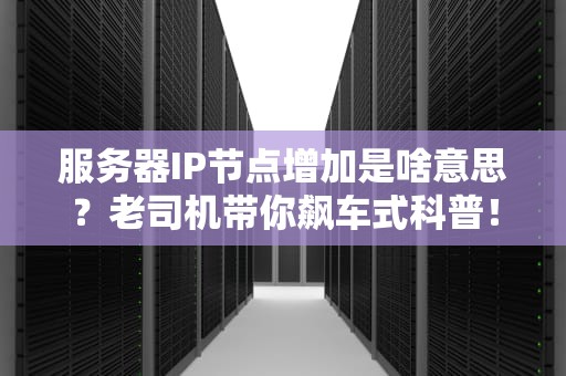 服务器IP节点增加是啥意思？老司机带你飙车式科普！