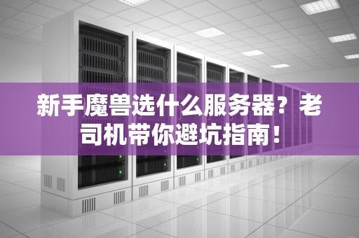 新手魔兽选什么服务器？老司机带你避坑指南！