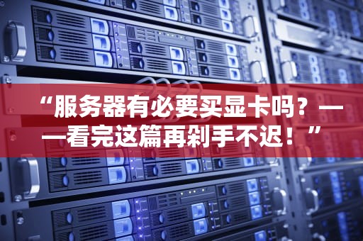 “服务器有必要买显卡吗？——看完这篇再剁手不迟！”