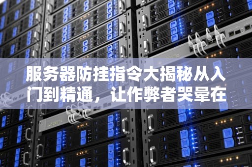 服务器防挂指令大揭秘从入门到精通，让作弊者哭晕在厕所！