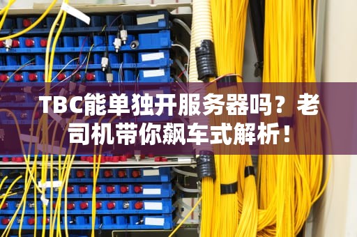 TBC能单独开服务器吗？老司机带你飙车式解析！