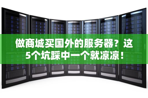 做商城买国外的服务器？这5个坑踩中一个就凉凉！