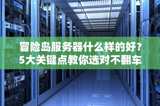 冒险岛服务器什么样的好？5大关键点教你选对不翻车！
