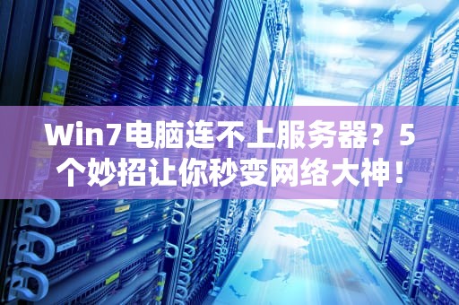 Win7电脑连不上服务器？5个妙招让你秒变网络大神！