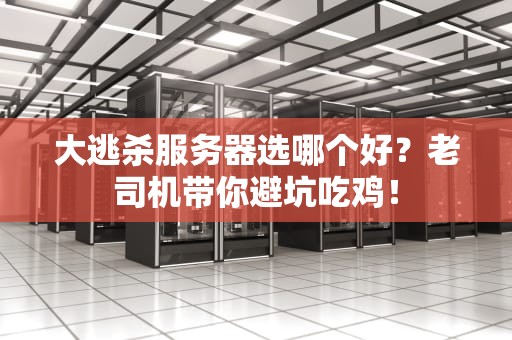 大逃杀服务器选哪个好？老司机带你避坑吃鸡！