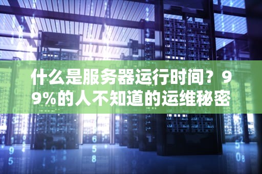什么是服务器运行时间？99%的人不知道的运维秘密！