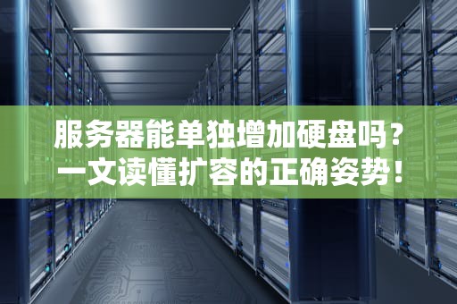 服务器能单独增加硬盘吗？一文读懂扩容的正确姿势！