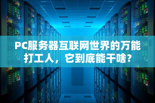 PC服务器互联网世界的万能打工人，它到底能干啥？