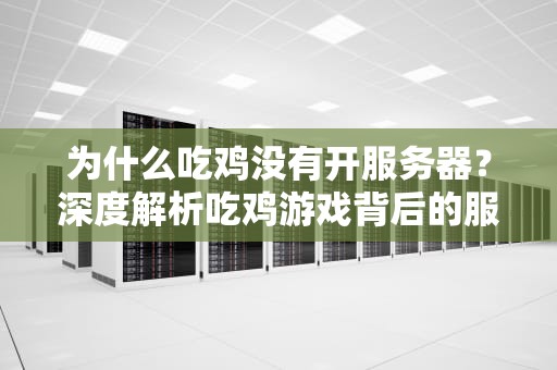 为什么吃鸡没有开服务器？深度解析吃鸡游戏背后的服务器奥秘！