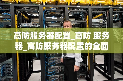 高防服务器配置_高防 服务器_高防服务器配置的全面指南