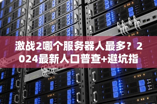 激战2哪个服务器人最多？2024最新人口普查+避坑指南