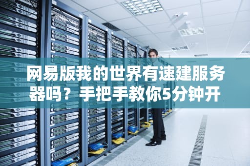 网易版我的世界有速建服务器吗？手把手教你5分钟开服！