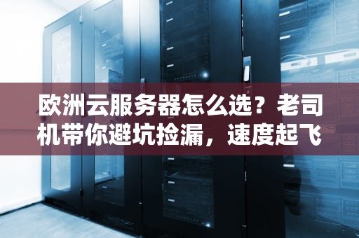 欧洲云服务器怎么选？老司机带你避坑捡漏，速度起飞！