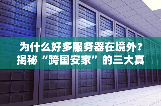 为什么好多服务器在境外？揭秘“跨国安家”的三大真相和隐藏风险！