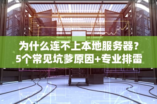 为什么连不上本地服务器？5个常见坑爹原因+专业排雷指南！