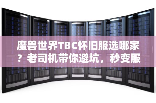 魔兽世界TBC怀旧服选哪家？老司机带你避坑，秒变服务器懂王！