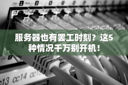 服务器也有罢工时刻？这5种情况千万别开机！