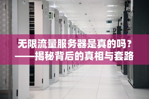 无限流量服务器是真的吗？——揭秘背后的真相与套路