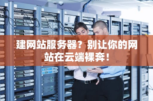 建网站服务器？别让你的网站在云端裸奔！