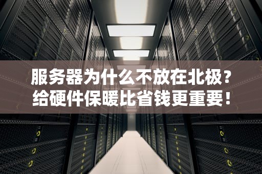 服务器为什么不放在北极？给硬件保暖比省钱更重要！