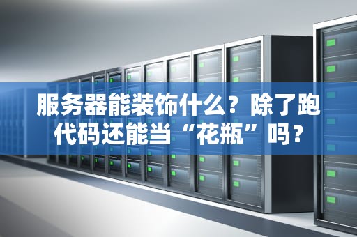 服务器能装饰什么？除了跑代码还能当“花瓶”吗？
