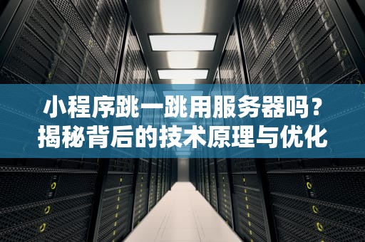 小程序跳一跳用服务器吗？揭秘背后的技术原理与优化技巧