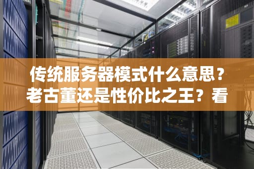 传统服务器模式什么意思？老古董还是性价比之王？看完这篇你就懂了！