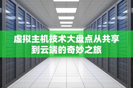 虚拟主机技术大盘点从共享到云端的奇妙之旅