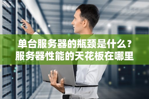 单台服务器的瓶颈是什么？服务器性能的天花板在哪里？