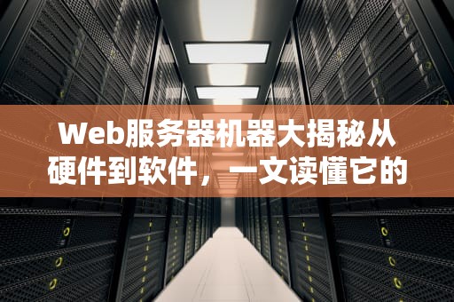 Web服务器机器大揭秘从硬件到软件，一文读懂它的“五脏六腑”