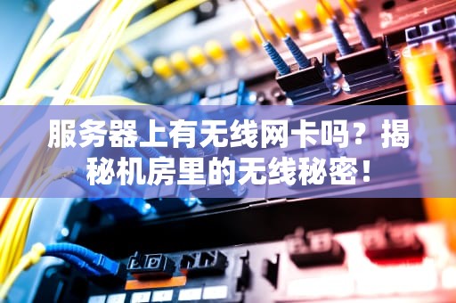 服务器上有无线网卡吗？揭秘机房里的无线秘密！