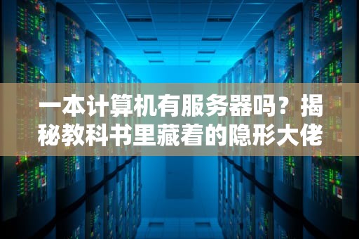 一本计算机有服务器吗？揭秘教科书里藏着的隐形大佬！