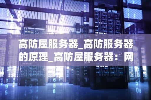 高防屋服务器_高防服务器的原理_高防屋服务器：网络安全的坚实堡垒