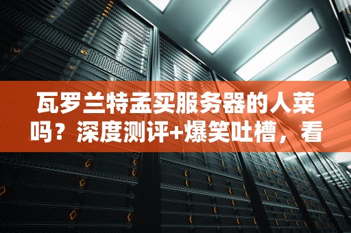 瓦罗兰特孟买服务器的人菜吗？深度测评+爆笑吐槽，看完笑出腹肌！