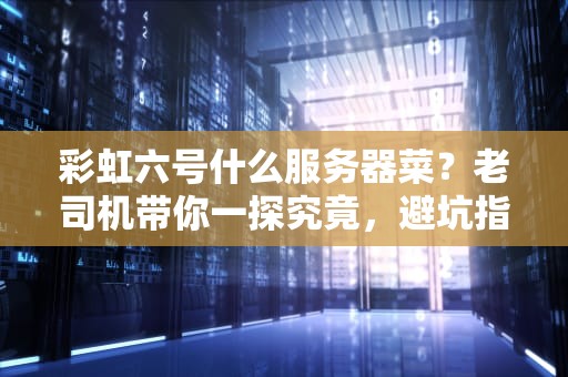彩虹六号什么服务器菜？老司机带你一探究竟，避坑指南来了！
