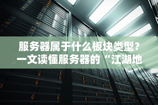 服务器属于什么板块类型？一文读懂服务器的“江湖地位”
