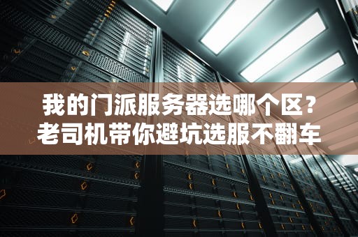 我的门派服务器选哪个区？老司机带你避坑选服不翻车！