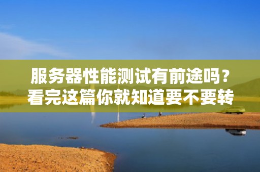 服务器性能测试有前途吗？看完这篇你就知道要不要转行当“烤机”大师了！