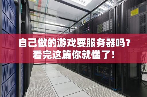 自己做的游戏要服务器吗？看完这篇你就懂了！