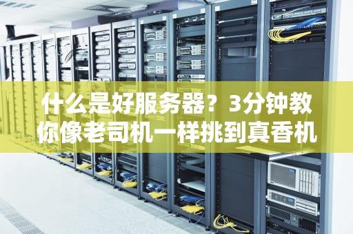 什么是好服务器？3分钟教你像老司机一样挑到真香机！